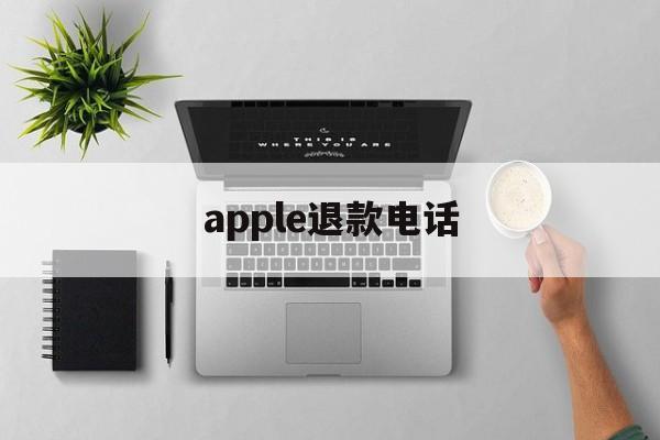 apple退款电话(苹果官网24小时客服)